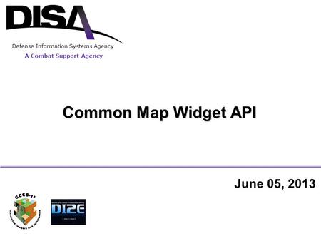 A Combat Support Agency Defense Information Systems Agency Common Map Widget API June 05, 2013.