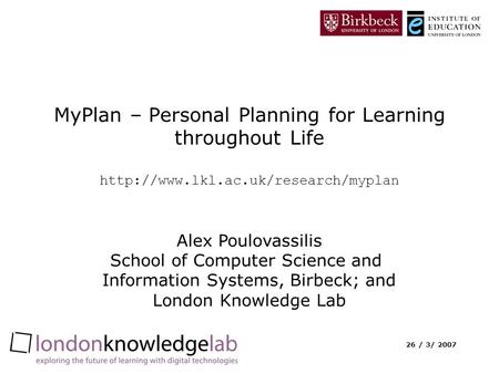 26 / 3/ 2007 MyPlan – Personal Planning for Learning throughout Life  Alex Poulovassilis School of Computer Science.