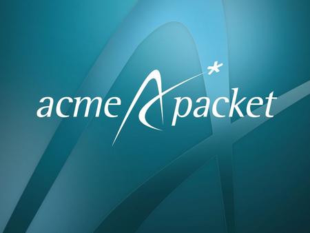 LTE roaming – a whole new world Acme Packet 3 Session Border Control (SBC) category creator and leader with over 60% market share Mission: enable delivery.