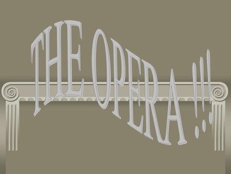 What is an Opera? An opera is a drama told through acting, singing and instrumental music. The dialogue (conversation) in an opera is usually sung.