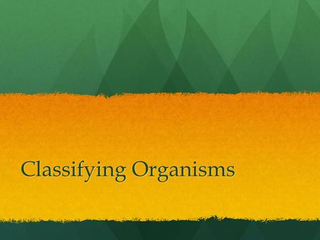 Classifying Organisms. Organisms are classified into groups. Organisms are classified into groups based on four characteristics: Organisms are classified.