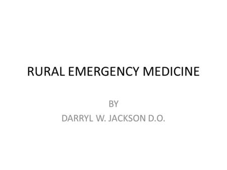 RURAL EMERGENCY MEDICINE BY DARRYL W. JACKSON D.O.