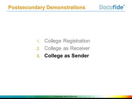 Proprietary and Confidential 1. College Registration 2. College as Receiver 3. College as Sender Postsecondary Demonstrations.