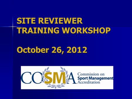 SITE REVIEWER TRAINING WORKSHOP October 26, 2012.