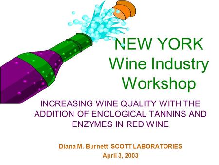 NEW YORK Wine Industry Workshop INCREASING WINE QUALITY WITH THE ADDITION OF ENOLOGICAL TANNINS AND ENZYMES IN RED WINE Diana M. Burnett SCOTT LABORATORIES.