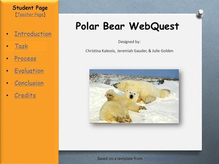 Student Page Introduction Task Process Evaluation Conclusion Credits [Teacher Page]Teacher Page Designed by: Christina Kalessis, Jeremiah Gauder, & Julie.