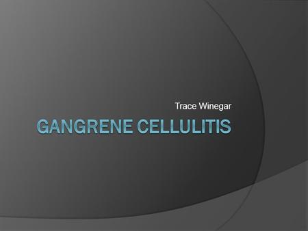 Trace Winegar. What is Gangrene?  Two main types: dry, and wet In both types of gangrene all tissue is destroyed  Gangrene occurs when tissue dies because.