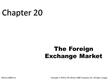 20-1 The Foreign Exchange Market Copyright © 2010 by The McGraw-Hill Companies, Inc. All rights reserved.McGraw-Hill/Irwin Chapter 20.