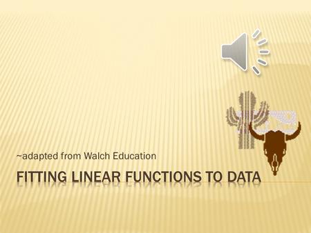 ~adapted from Walch Education A scatter plot that can be estimated with a linear function will look approximately like a line. A line through two points.