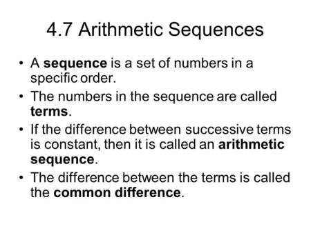 4.7 Arithmetic Sequences A sequence is a set of numbers in a specific order. The numbers in the sequence are called terms. If the difference between successive.