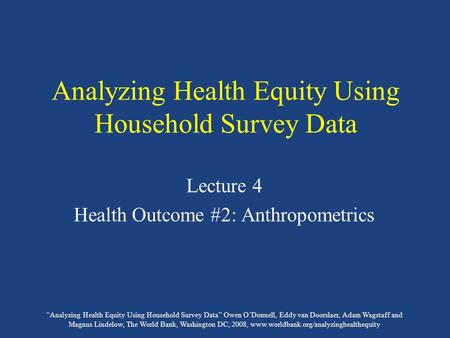 “Analyzing Health Equity Using Household Survey Data” Owen O’Donnell, Eddy van Doorslaer, Adam Wagstaff and Magnus Lindelow, The World Bank, Washington.