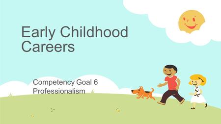 Early Childhood Careers Competency Goal 6 Professionalism.