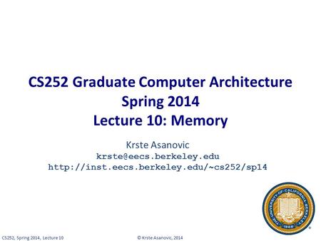 © Krste Asanovic, 2014CS252, Spring 2014, Lecture 10 CS252 Graduate Computer Architecture Spring 2014 Lecture 10: Memory Krste Asanovic