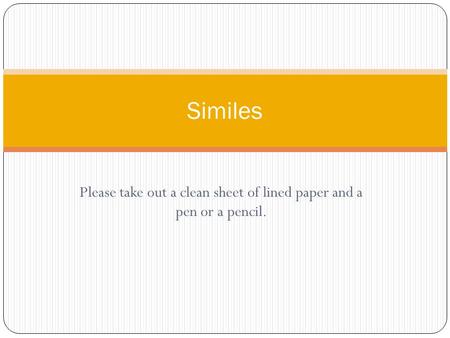 Please take out a clean sheet of lined paper and a pen or a pencil.