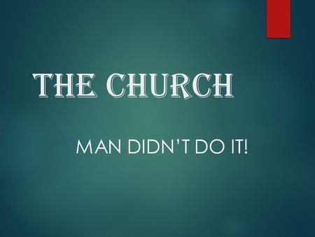 The Church MAN DIDN’T DO IT!. You should know that man did not…  Purpose the church (Ephesians 3:10-11)