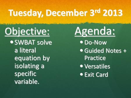 Tuesday, December 3 rd 2013 Objective: SWBAT solve a literal equation by isolating a specific variable. SWBAT solve a literal equation by isolating a specific.