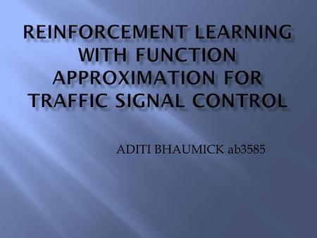 ADITI BHAUMICK ab3585. To use reinforcement learning algorithm with function approximation. Feature-based state representations using a broad characterization.