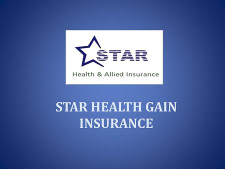 STAR HEALTH GAIN INSURANCE. Major Product Features Flat premium of only Rs. 14,725/- Coverage for both inpatient and outpatient treatment Policy can be.