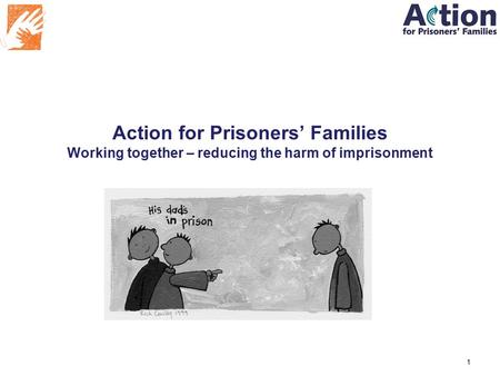 Action for Prisoners’ Families Working together – reducing the harm of imprisonment Sam Hart 1.