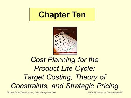 Chapter Ten Cost Planning for the Product Life Cycle: Target Costing, Theory of Constraints, and Strategic Pricing.