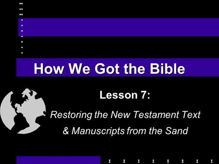 How We Got the Bible Lesson 7: Restoring the New Testament Text & Manuscripts from the Sand.