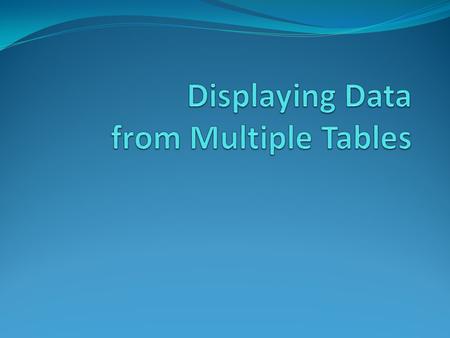 Objectives After completing this lesson, you should be able to do the following: Write SELECT statements to access data from more than one table using.