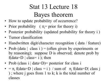 Stat 13 Lecture 18 Bayes theorem How to update probability of occurrence? Prior probability (  i = prior for theory i) Posterior probability (updated.