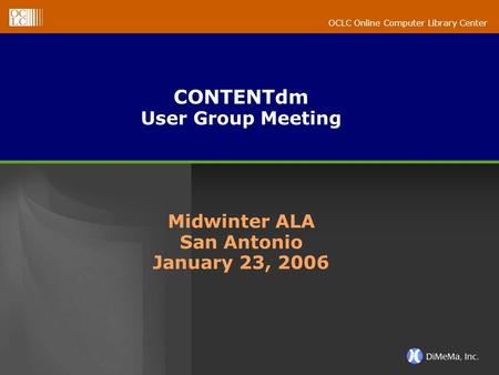 OCLC Online Computer Library Center CONTENTdm User Group Meeting Midwinter ALA San Antonio January 23, 2006.