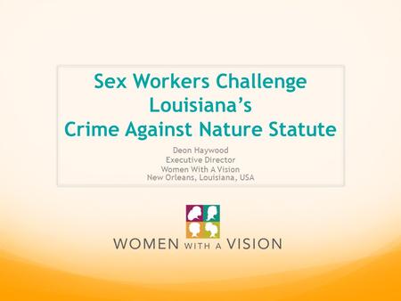 Sex Workers Challenge Louisiana’s Crime Against Nature Statute Deon Haywood Executive Director Women With A Vision New Orleans, Louisiana, USA.