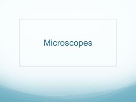 Microscopes.