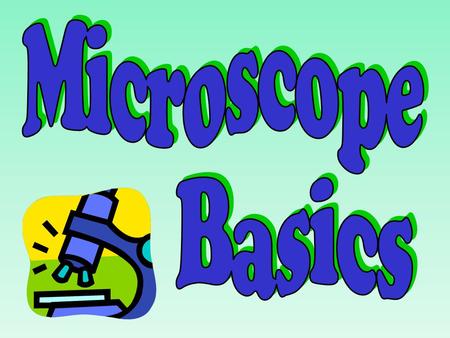 Nosepiece Objectives Stage Clips Light Ocular lens (Eyepiece) Arm Stage Coarse Adjustment Knob Fine Adjustment Knob Always carry a microscope with one.