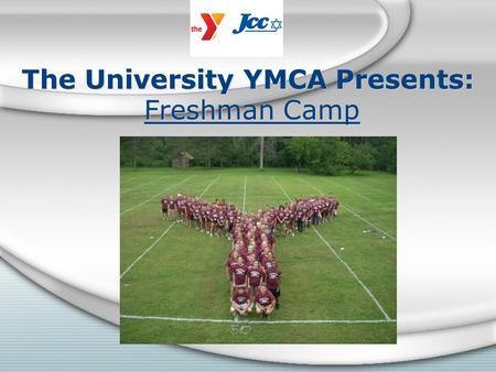 The University YMCA Presents: Freshman Camp. University YMCA One of only 21 University YMCAs Founded October 1908 Community Outreach Student Development.