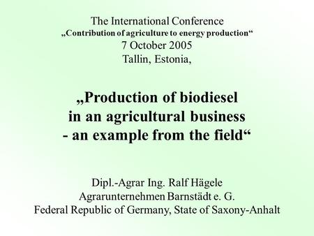 The International Conference „Contribution of agriculture to energy production“ 7 October 2005 Tallin, Estonia, „Production of biodiesel in an agricultural.