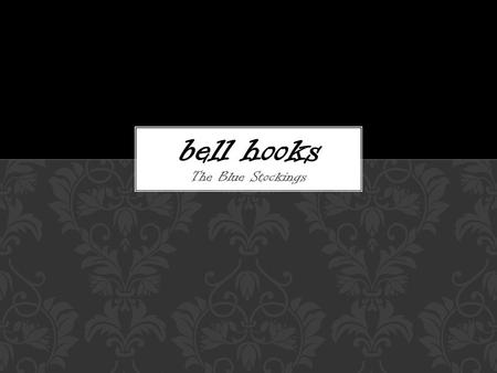 The Blue Stockings bell hooks. Upbringing “I will not have my life narrowed down. I will not bow down to somebody else’s whim or to someone else’s ignorance.”