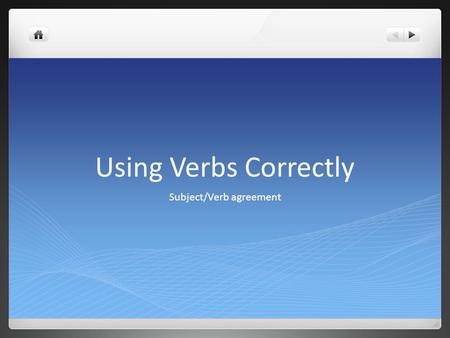 Using Verbs Correctly Subject/Verb agreement. The verb in a sentence is closely related to its subject and must have a matching form. When the subject.