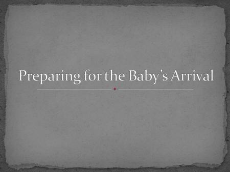 Pregnancy is a time of anticipation and preparation Some parents worry about meeting the demands of the baby Parents must prepare for their changing responsibilities.