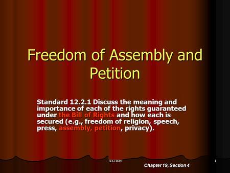 SECTION 1 Freedom of Assembly and Petition Standard 12.2.1 Discuss the meaning and importance of each of the rights guaranteed under the Bill of Rights.