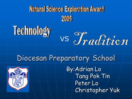 Diocesan Preparatory School By:Adrian Lo Tang Pok Tin Tang Pok Tin Peter Lo Peter Lo Christopher Yuk Christopher Yuk VS.