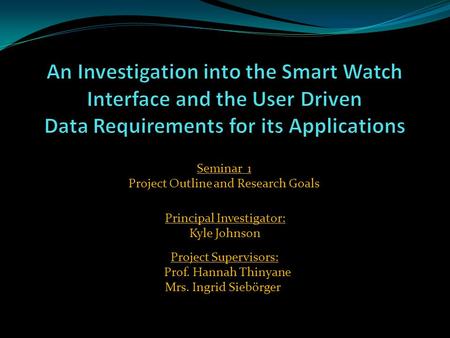 Seminar 1 Project Outline and Research Goals Principal Investigator: Kyle Johnson Project Supervisors: Prof. Hannah Thinyane Mrs. Ingrid Siebörger.