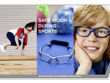 SAFE VISION DURING SPORTS SPORTS FRAMES FOR OPTIMUM EYE PROTECTION.