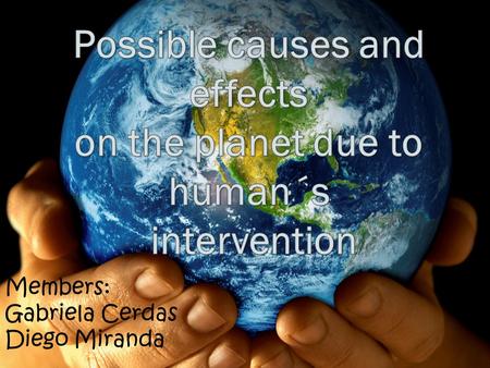 Members: Gabriela Cerdas Diego Miranda. Pollution is the introduction of contaminants into a natural environment that causes disorder, or harm to the.