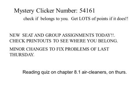 Mystery Clicker Number: 54161 check if belongs to you. Get LOTS of points if it does!! NEW SEAT AND GROUP ASSIGNMENTS TODAY!!. CHECK PRINTOUTS TO SEE WHERE.