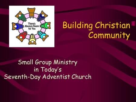 Building Christian Community Small Group Ministry in Today’s Seventh-Day Adventist Church.