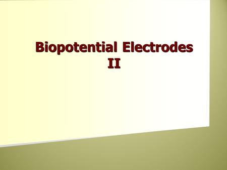 Biopotential Electrodes II. Motion Artifact When the electrode moves with respect to the electrolyte, Motion artifact is minimal for non-polarizable electrodes.