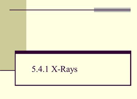 5.4.1 X-Rays. (a) describe the nature of X-rays Stowmarket Physics X-rays - nature Forms of electromagnetic radiation Short wavelength High frequency.