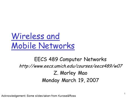 1 Wireless and Mobile Networks EECS 489 Computer Networks  Z. Morley Mao Monday March 19, 2007 Acknowledgement: