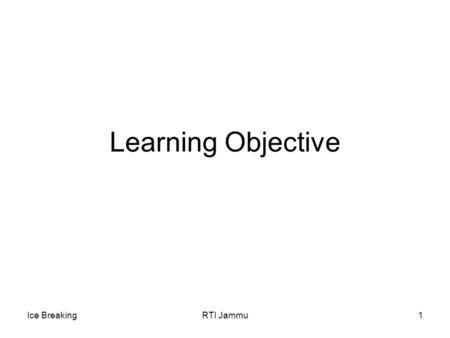 Ice BreakingRTI Jammu1 Learning Objective. Ice BreakingRTI Jammu2 Learning Objective Objective: This activity is intended to help you get to share personal.