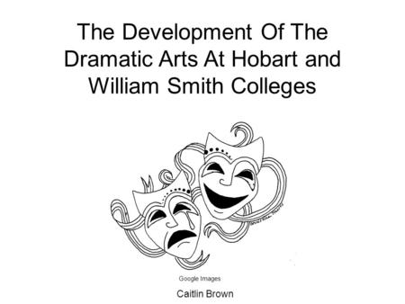 The Development Of The Dramatic Arts At Hobart and William Smith Colleges Caitlin Brown Google Images.