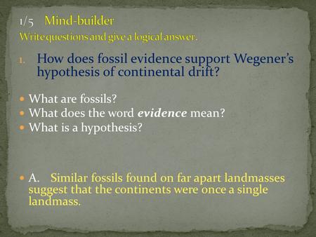 1. How does fossil evidence support Wegener’s hypothesis of continental drift? What are fossils? What does the word evidence mean? What is a hypothesis?