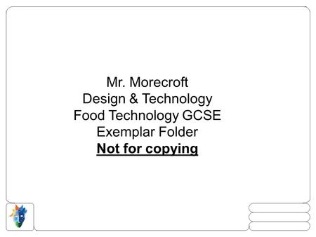 Mr. Morecroft Design & Technology Food Technology GCSE Exemplar Folder